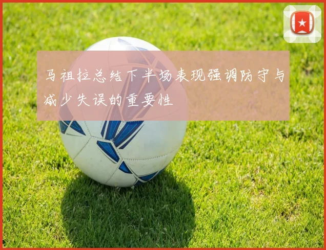 马祖拉总结下半场表现强调防守与减少失误的重要性
