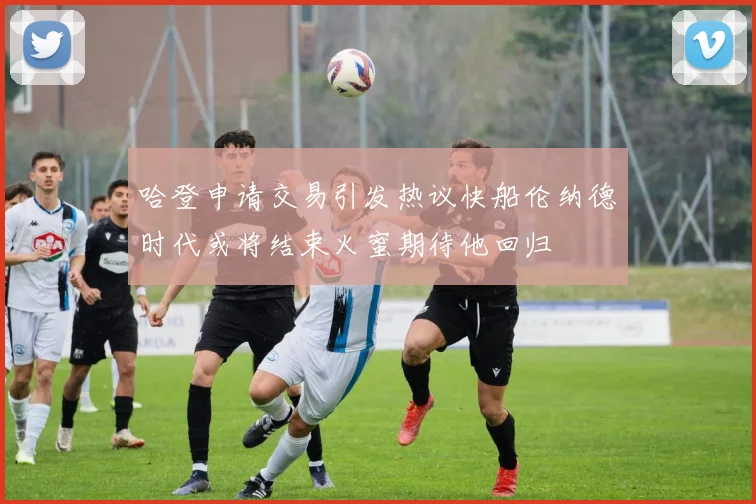 哈登申请交易引发热议快船伦纳德时代或将结束火蜜期待他回归