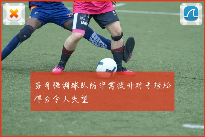芬奇强调球队防守需提升对手轻松得分令人失望
